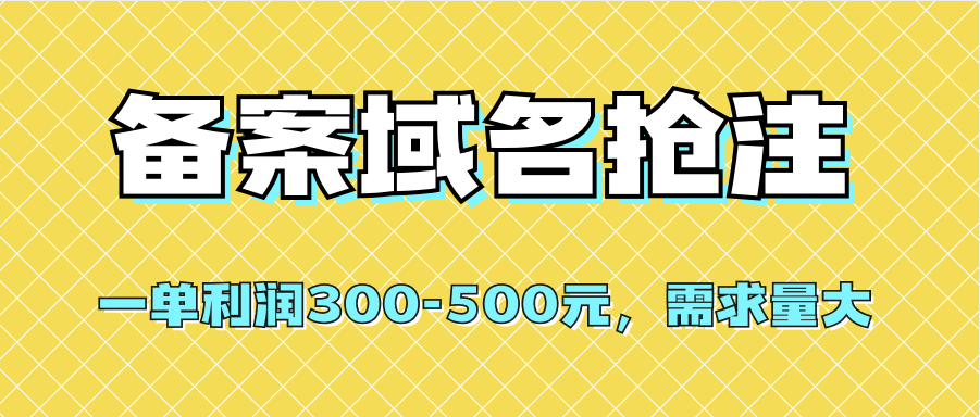 【全网首发】备案域名抢注，一单利润300-500元，需求量大创客之家-网创项目资源站-副业项目-创业项目-搞钱项目创客之家