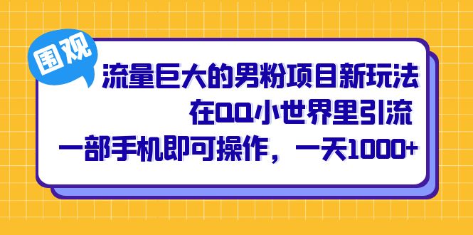 流量巨大的男粉项目新玩法，在QQ小世界里引流 一部手机即可操作，一天1000+创客之家-网创项目资源站-副业项目-创业项目-搞钱项目创客之家
