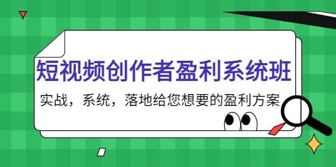 短视频创作者盈利系统班，实战，系统，落地给您想要的盈利方案创客之家-网创项目资源站-副业项目-创业项目-搞钱项目创客之家
