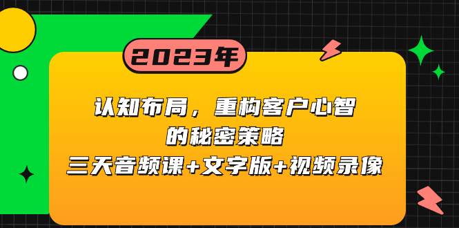 认知布局，重构客户心智的秘密策略三天音频课+文字版+视频录像创客之家-网创项目资源站-副业项目-创业项目-搞钱项目创客之家