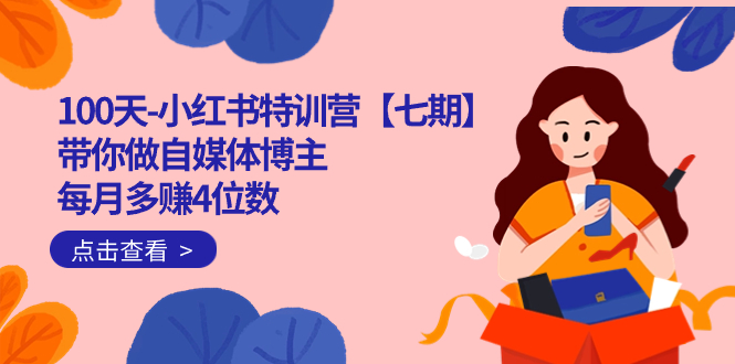 100天-小红书特训营【七期】带你做自媒体博主 每月多赚4位数  IP账号全指南创客之家-网创项目资源站-副业项目-创业项目-搞钱项目创客之家
