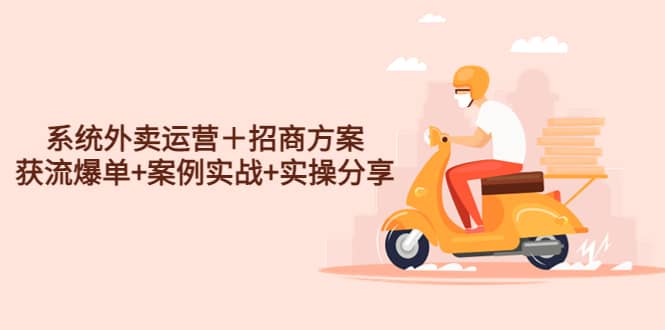 系统外卖运营＋招商方案，获流爆单+案例实战+实操分享创客之家-网创项目资源站-副业项目-创业项目-搞钱项目创客之家