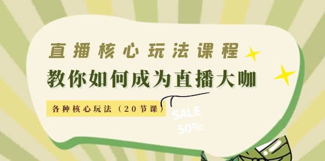 直播核心玩法：教你如何成为直播大咖，各种核心玩法（20节课）创客之家-网创项目资源站-副业项目-创业项目-搞钱项目创客之家