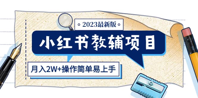 小红书教辅项目2023最新版：收益上限高（月2W+操作简单易上手）创客之家-网创项目资源站-副业项目-创业项目-搞钱项目创客之家