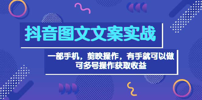 抖音图文毒文案实战：一部手机 剪映操作 有手就能做，单号日入几十 可多号创客之家-网创项目资源站-副业项目-创业项目-搞钱项目创客之家