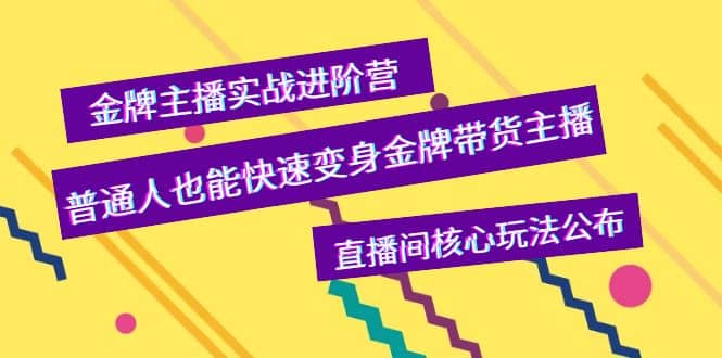 金牌主播实战进阶营，普通人也能快速变身金牌带货主播，直播间核心玩法公布创客之家-网创项目资源站-副业项目-创业项目-搞钱项目创客之家