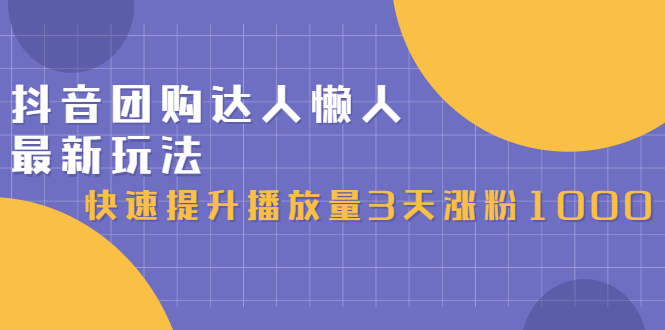 抖音团购达人懒人最新玩法，0基础轻松学做团购达人（初级班+高级班）创客之家-网创项目资源站-副业项目-创业项目-搞钱项目创客之家