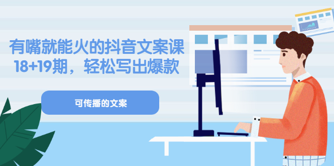 《有嘴就能火的抖音文案课》18+19期，轻松写出爆款可传播文案创客之家-网创项目资源站-副业项目-创业项目-搞钱项目创客之家