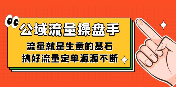 公域流量-操盘手，流量就是生意的基石，搞好流量定单源源不断创客之家-网创项目资源站-副业项目-创业项目-搞钱项目创客之家