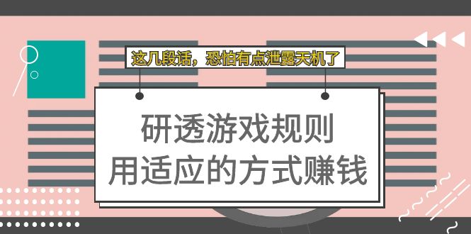 某付费文章：研透游戏规则 用适应的方式赚钱，这几段话 恐怕有点泄露天机了创客之家-网创项目资源站-副业项目-创业项目-搞钱项目创客之家