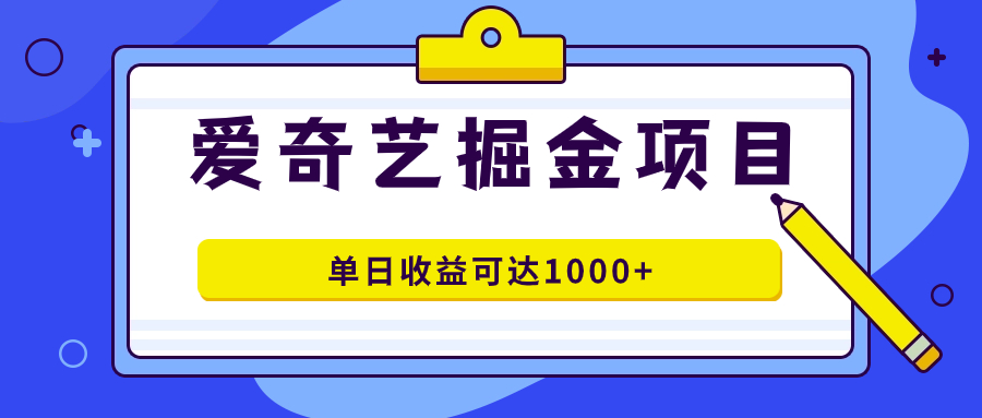 爱奇艺掘金项目，一条作品几分钟完成，可批量操作，单日收益可达1000+创客之家-网创项目资源站-副业项目-创业项目-搞钱项目创客之家