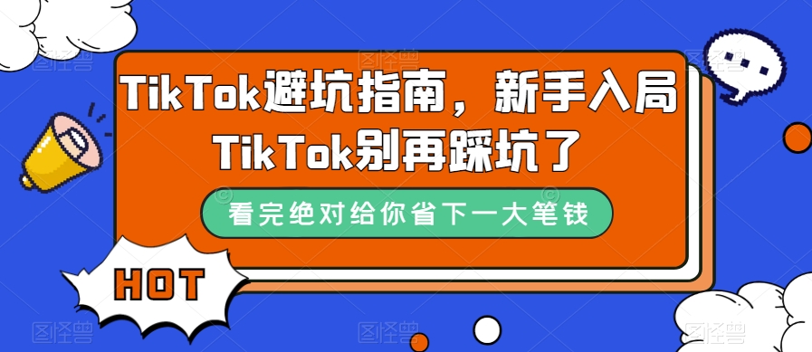 TikTok·避坑指南，新手入局Tk别再踩坑了（10节课）创客之家-网创项目资源站-副业项目-创业项目-搞钱项目创客之家