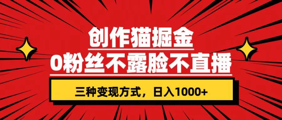 创作猫掘金，0粉丝不直播不露脸，三种变现方式 日入1000+轻松上手(附资料)创客之家-网创项目资源站-副业项目-创业项目-搞钱项目创客之家