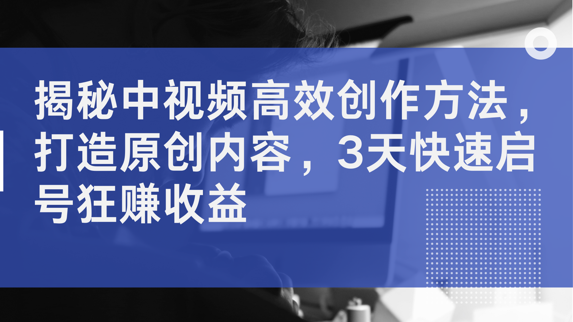 揭秘中视频高效创作方法，打造原创内容，2天快速启号狂赚收益创客之家-网创项目资源站-副业项目-创业项目-搞钱项目创客之家