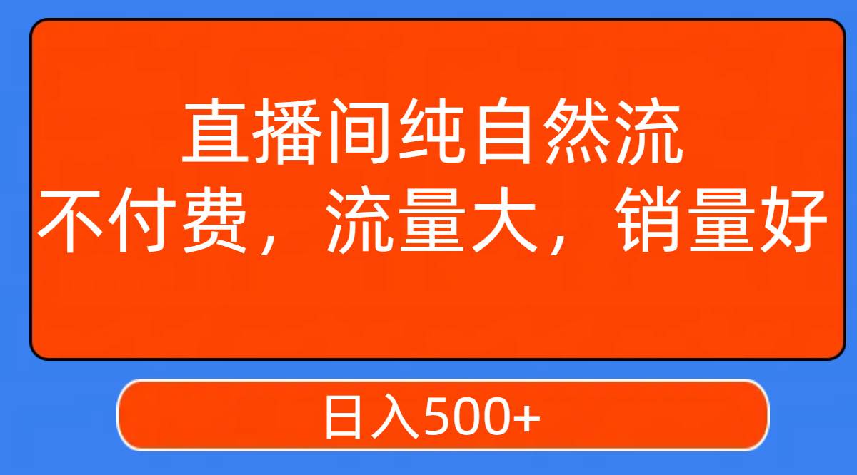 直播间纯自然流，不付费，流量大，销量好，日入500+创客之家-网创项目资源站-副业项目-创业项目-搞钱项目创客之家