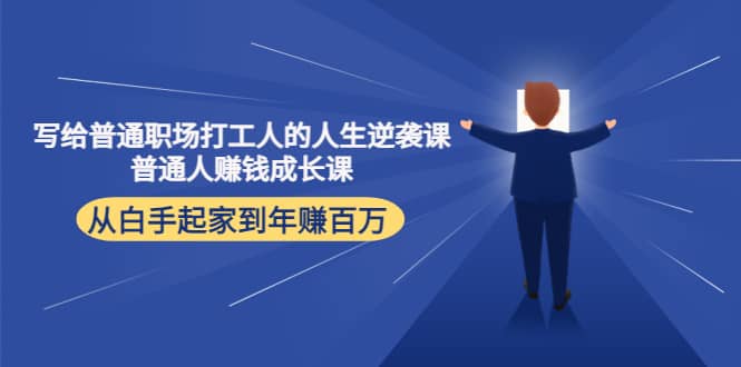写给普通职场打工人的人生逆袭课创客之家-网创项目资源站-副业项目-创业项目-搞钱项目创客之家
