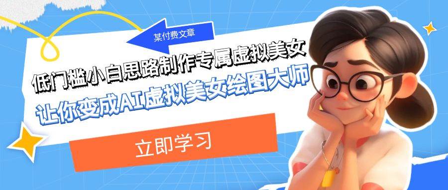 某付费文章：低门槛小白思路制作专属虚拟美女 让你变成AI虚拟美女绘图大师创客之家-网创项目资源站-副业项目-创业项目-搞钱项目创客之家
