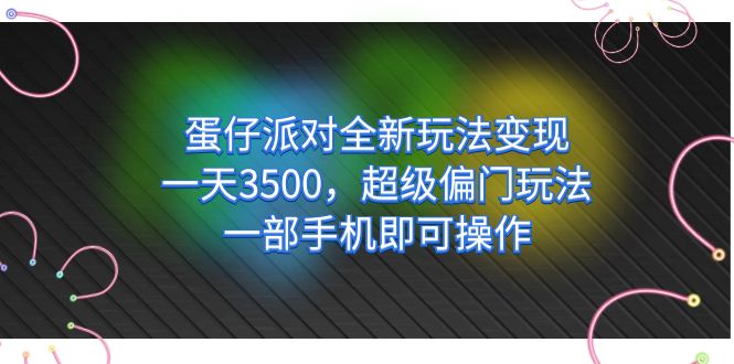 蛋仔派对全新玩法变现，一天3500，超级偏门玩法，一部手机即可操作创客之家-网创项目资源站-副业项目-创业项目-搞钱项目创客之家