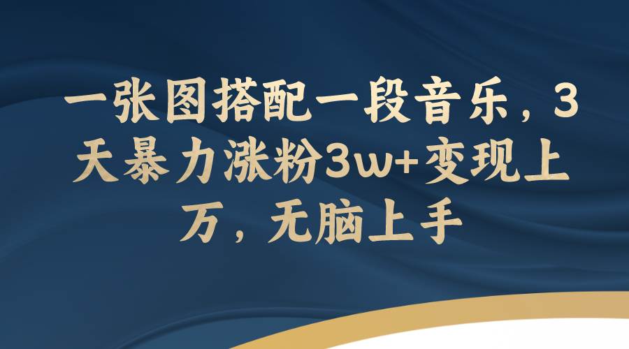一张图搭配一段音乐，3天暴力涨粉3w+变现上万，无脑上手创客之家-网创项目资源站-副业项目-创业项目-搞钱项目创客之家