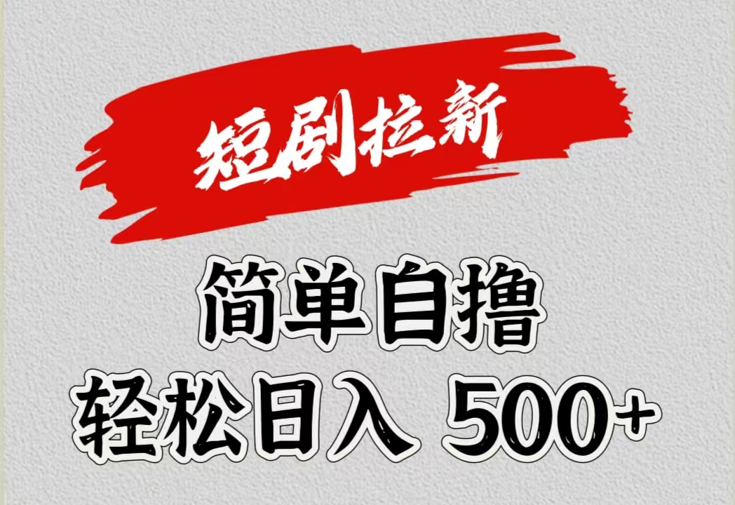 短剧拉新自撸项目，日入500+创客之家-网创项目资源站-副业项目-创业项目-搞钱项目创客之家