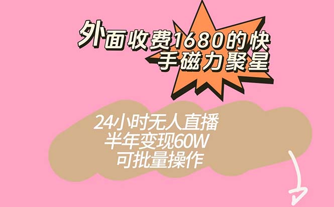 外面收费1680的快手磁力聚星项目，24小时无人直播 半年变现60W，可批量操作创客之家-网创项目资源站-副业项目-创业项目-搞钱项目创客之家