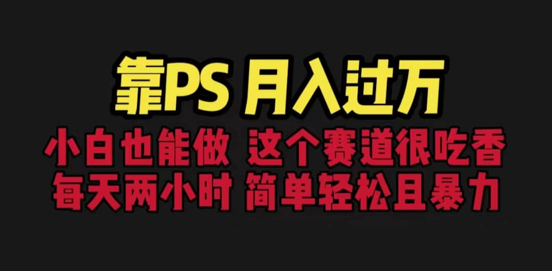 靠PS月入过万 小白做这个赛道很吃香 每天2小时，简单且暴利（教学+170G资料创客之家-网创项目资源站-副业项目-创业项目-搞钱项目创客之家