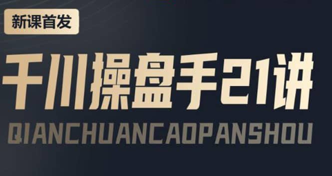 某收费课程：千川操盘手实操，让人人成为千川操盘手创客之家-网创项目资源站-副业项目-创业项目-搞钱项目创客之家