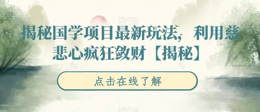 揭秘国学项目最新玩法，利用慈悲心疯狂敛财【揭秘】创客之家-网创项目资源站-副业项目-创业项目-搞钱项目创客之家