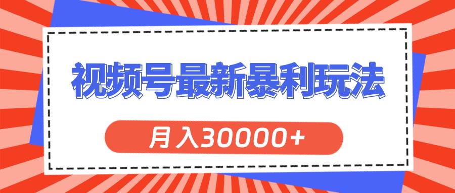 视频号最新暴利玩法，轻松月入30000+创客之家-网创项目资源站-副业项目-创业项目-搞钱项目创客之家