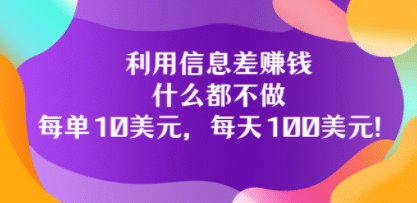 利用信息差赚钱：什么都不做，每单10美元，每天100美元！创客之家-网创项目资源站-副业项目-创业项目-搞钱项目创客之家