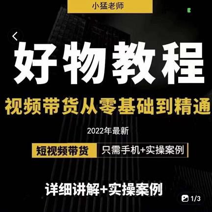 小猛好物分享专业实操课，短视频带货从零基础到精通，详细讲解+实操案创客之家-网创项目资源站-副业项目-创业项目-搞钱项目创客之家