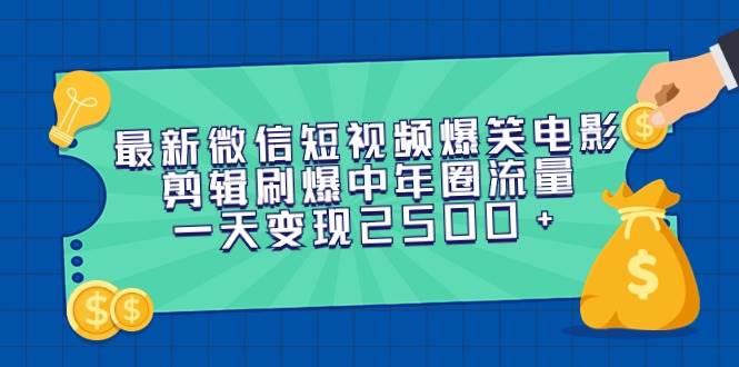 最新微信短视频爆笑电影剪辑刷爆中年圈流量，一天变现2500+创客之家-网创项目资源站-副业项目-创业项目-搞钱项目创客之家