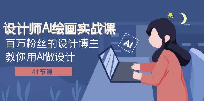 设计师AI绘画实战课：百万粉丝的设计博主教你用AI做设计（41节课）创客之家-网创项目资源站-副业项目-创业项目-搞钱项目创客之家