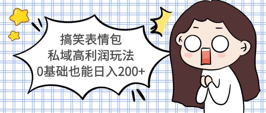 搞笑表情包私域高利润玩法创客之家-网创项目资源站-副业项目-创业项目-搞钱项目创客之家