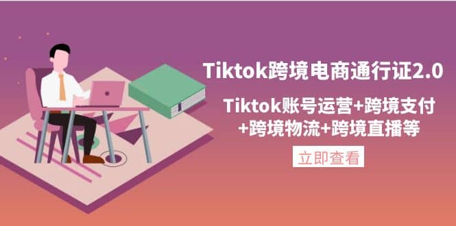 Tiktok跨境电商通行证2.0，Tiktok账号运营+跨境支付+跨境物流+跨境直播等创客之家-网创项目资源站-副业项目-创业项目-搞钱项目创客之家