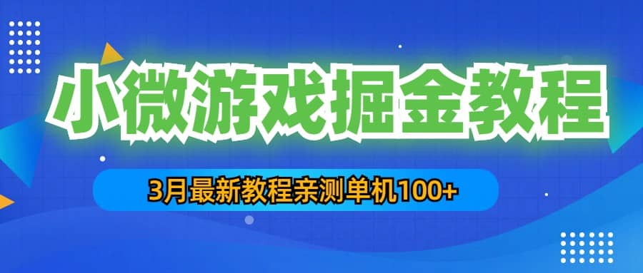 3月最新小微游戏掘金教程：单人可操作5-10台手机创客之家-网创项目资源站-副业项目-创业项目-搞钱项目创客之家
