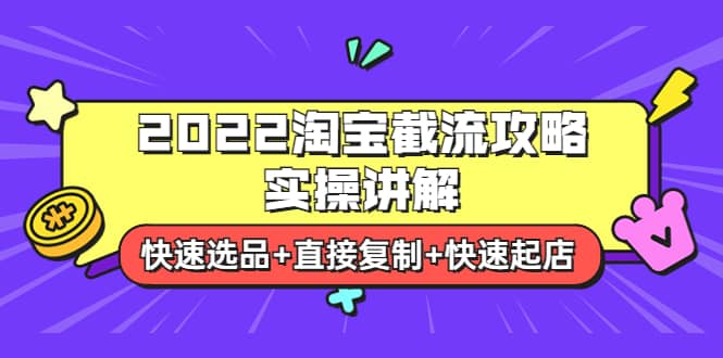 2022淘宝截流攻略实操讲解：快速选品+直接复制+快速起店创客之家-网创项目资源站-副业项目-创业项目-搞钱项目创客之家
