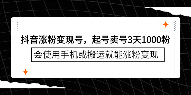 抖音涨粉变现号，起号卖号3天千粉，会使用手机或搬运就能涨粉变现创客之家-网创项目资源站-副业项目-创业项目-搞钱项目创客之家