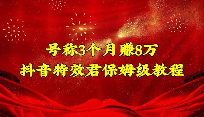 抖音特效君保姆级教程（教程+软件）创客之家-网创项目资源站-副业项目-创业项目-搞钱项目创客之家