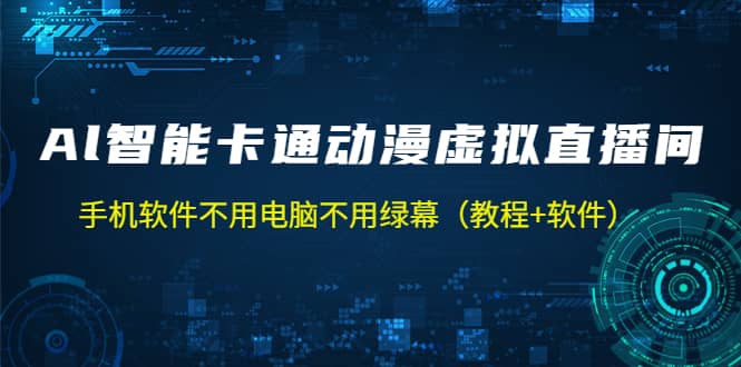 AI智能卡通动漫虚拟人直播操作教程 手机软件不用电脑不用绿幕（教程+软件）创客之家-网创项目资源站-副业项目-创业项目-搞钱项目创客之家
