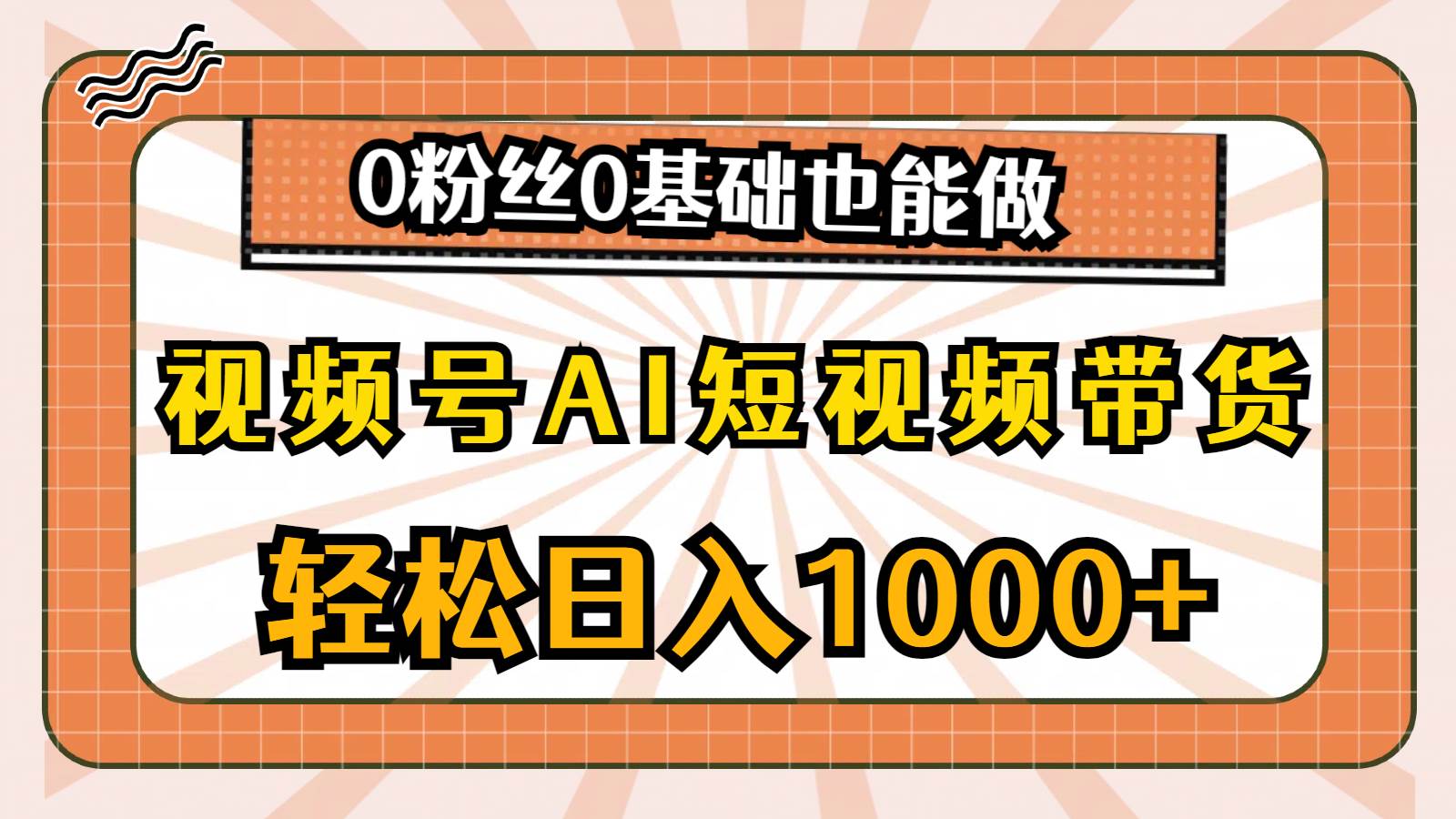 视频号AI短视频带货，轻松日入1000+，0粉丝0基础也能做创客之家-网创项目资源站-副业项目-创业项目-搞钱项目创客之家