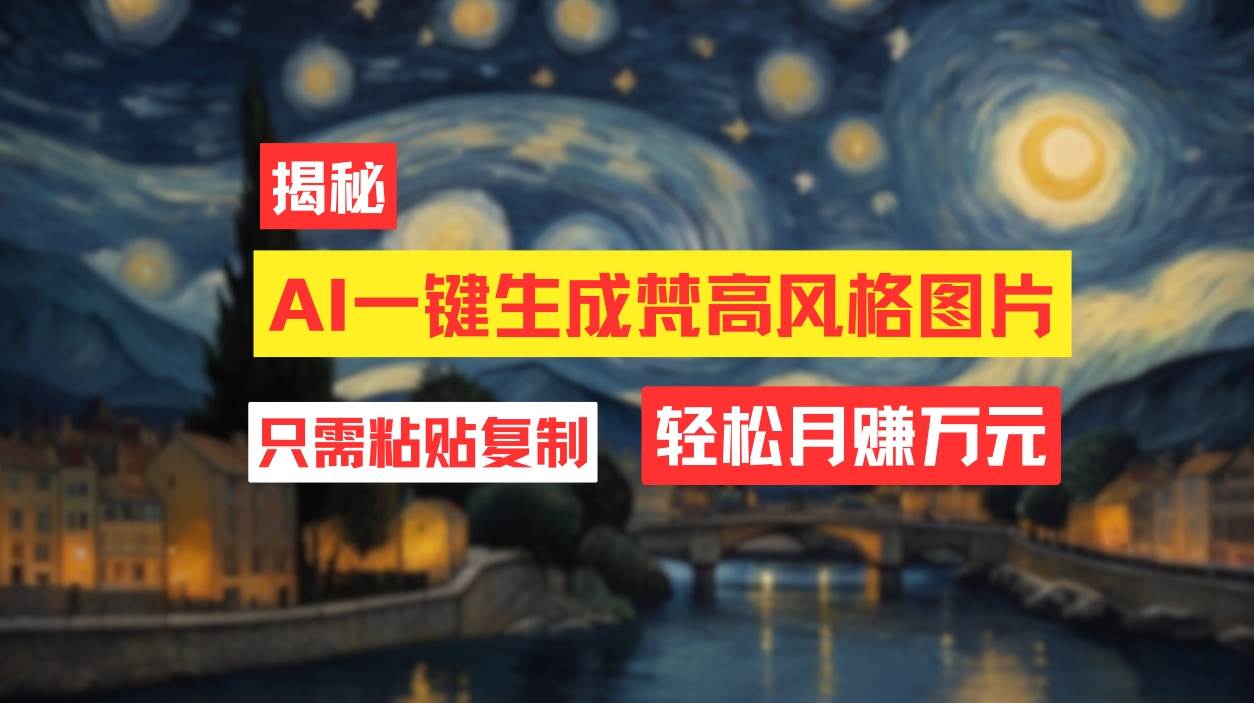用AI工具生成梵高风格图片，月入过万只需简单几步！创客之家-网创项目资源站-副业项目-创业项目-搞钱项目创客之家