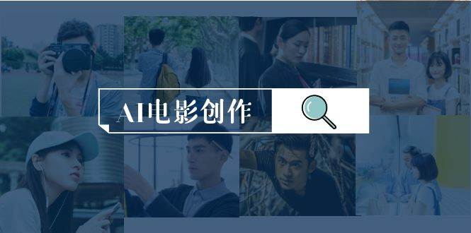 AI电影创作，AI影视创作全套完整课程（25节）创客之家-网创项目资源站-副业项目-创业项目-搞钱项目创客之家