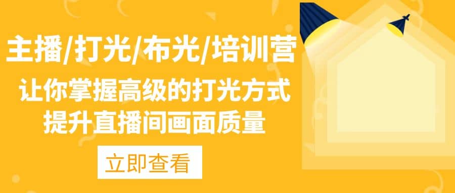 主播/打光/布光/培训营：让你掌握高级的打光方式，提升直播间画面质量创客之家-网创项目资源站-副业项目-创业项目-搞钱项目创客之家
