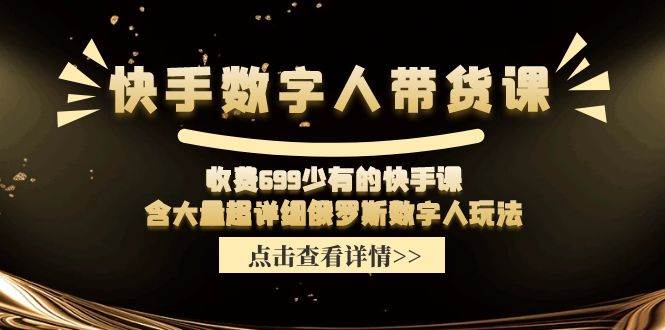 快手数字人带货课，收费699少有的快手课，含大量超详细数字人玩法创客之家-网创项目资源站-副业项目-创业项目-搞钱项目创客之家