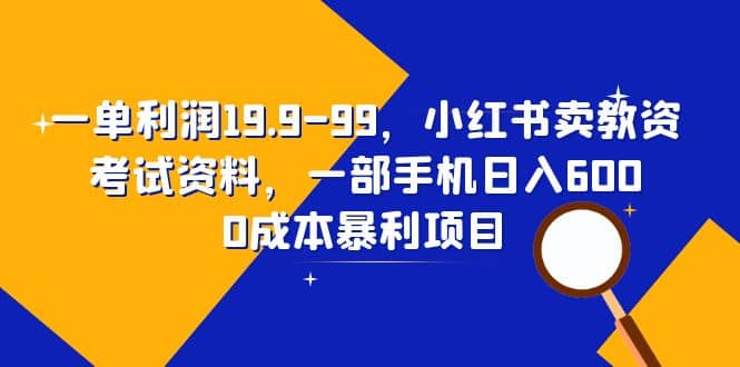 一单利润19.9-99，小红书卖教资考试资料，一部手机日入600（教程+资料）创客之家-网创项目资源站-副业项目-创业项目-搞钱项目创客之家