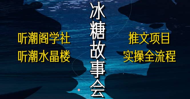抖音冰糖故事会项目实操，小说推文项目实操全流程，简单粗暴创客之家-网创项目资源站-副业项目-创业项目-搞钱项目创客之家