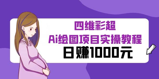 某公众号付费文章：四维彩超Ai绘图项目实操教程，日赚1000元创客之家-网创项目资源站-副业项目-创业项目-搞钱项目创客之家