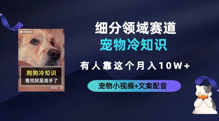 不起眼的抖音细分赛道-宠物冷知识，一段宠物视频配文案，有人靠这个月入10w创客之家-网创项目资源站-副业项目-创业项目-搞钱项目创客之家