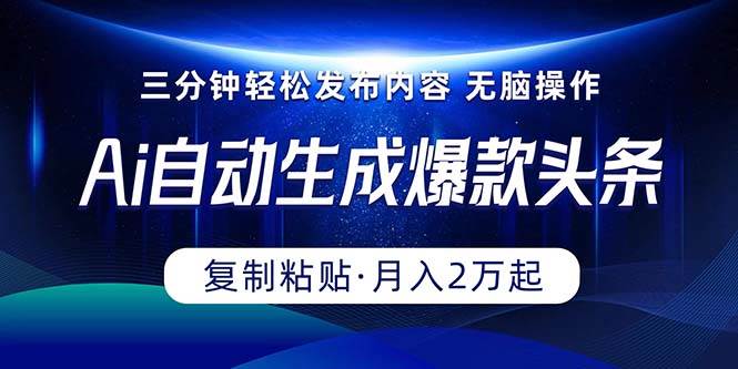 Ai一键自动生成爆款头条，三分钟快速生成，复制粘贴即可完成， 月入2万+创客之家-网创项目资源站-副业项目-创业项目-搞钱项目创客之家